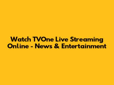 Watch TVOne Live Streaming Online - News & Entertainment