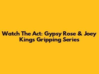 Watch The Act: Gypsy Rose & Joey King's Gripping Series