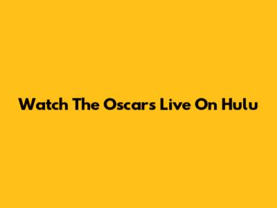 Watch The Oscars Live On Hulu