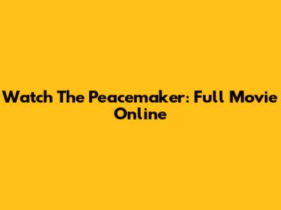 Watch The Peacemaker: Full Movie Online