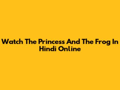 Watch The Princess And The Frog In Hindi Online