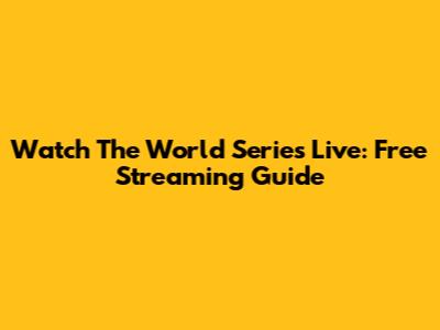 Watch The World Series Live: Free Streaming Guide