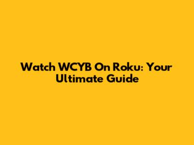 Watch WCYB On Roku: Your Ultimate Guide