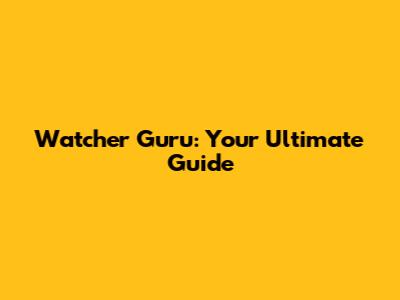 Watcher Guru: Your Ultimate Guide