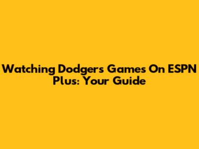 Watching Dodgers Games On ESPN Plus: Your Guide