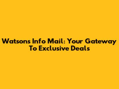 Watson's Info Mail: Your Gateway To Exclusive Deals