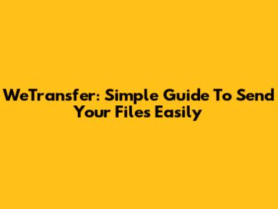WeTransfer: Simple Guide To Send Your Files Easily