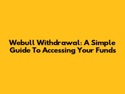 Webull Withdrawal: A Simple Guide To Accessing Your Funds