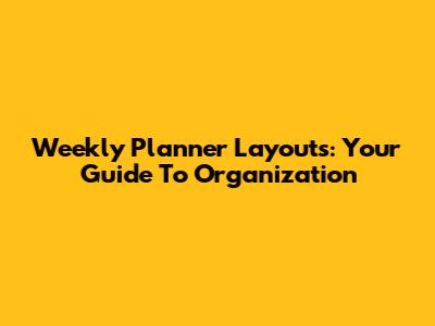 Weekly Planner Layouts: Your Guide To Organization