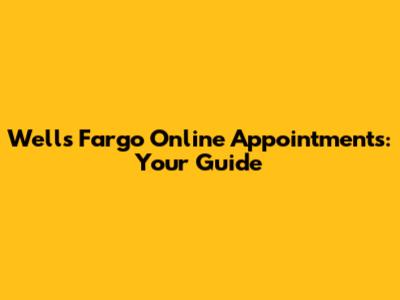 Wells Fargo Online Appointments: Your Guide