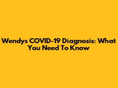 Wendy's COVID-19 Diagnosis: What You Need To Know