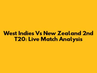 West Indies Vs New Zealand 2nd T20: Live Match Analysis