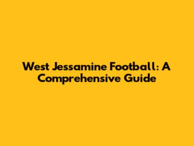West Jessamine Football: A Comprehensive Guide