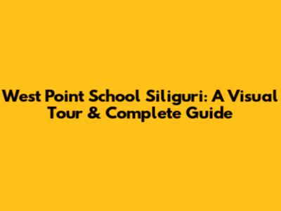 West Point School Siliguri: A Visual Tour & Complete Guide