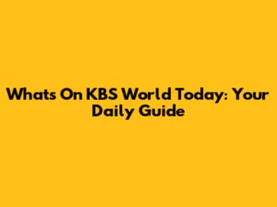 What's On KBS World Today: Your Daily Guide