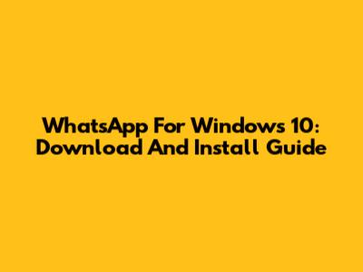 WhatsApp For Windows 10: Download And Install Guide