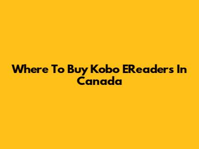 Where To Buy Kobo EReaders In Canada