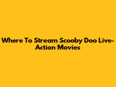 Where To Stream Scooby Doo Live-Action Movies