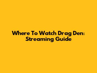 Where To Watch Drag Den: Streaming Guide