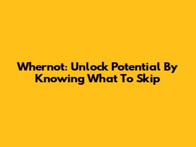 Whernot: Unlock Potential By Knowing What To Skip