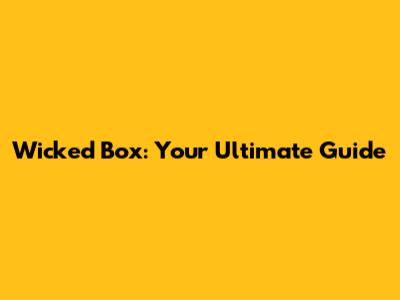 Wicked Box: Your Ultimate Guide