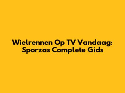 Wielrennen Op TV Vandaag: Sporza's Complete Gids