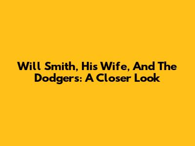 Will Smith, His Wife, And The Dodgers: A Closer Look