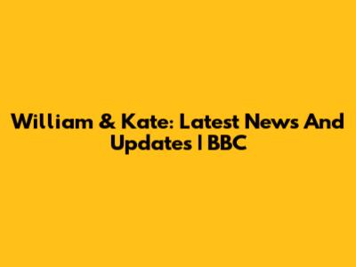 William & Kate: Latest News And Updates | BBC