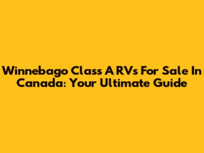 Winnebago Class A RVs For Sale In Canada: Your Ultimate Guide