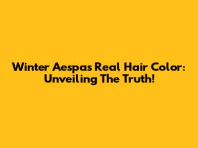 Winter Aespa's Real Hair Color: Unveiling The Truth!