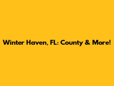 Winter Haven, FL: County & More!