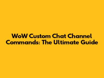 WoW Custom Chat Channel Commands: The Ultimate Guide