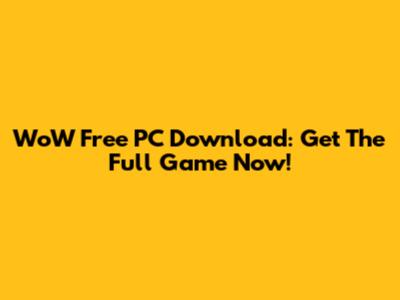 WoW Free PC Download: Get The Full Game Now!