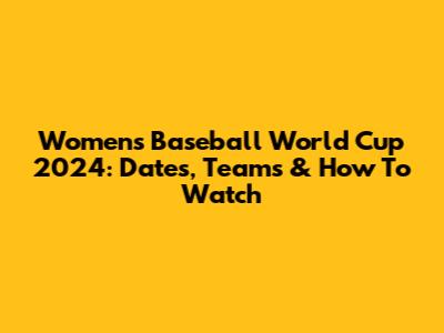 Women's Baseball World Cup 2024: Dates, Teams & How To Watch