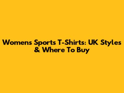 Women's Sports T-Shirts: UK Styles & Where To Buy