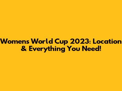 Women's World Cup 2023: Location & Everything You Need!
