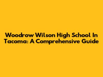 Woodrow Wilson High School In Tacoma: A Comprehensive Guide