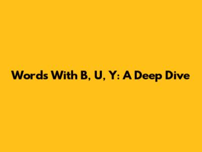 Words With 'B', 'U', 'Y': A Deep Dive
