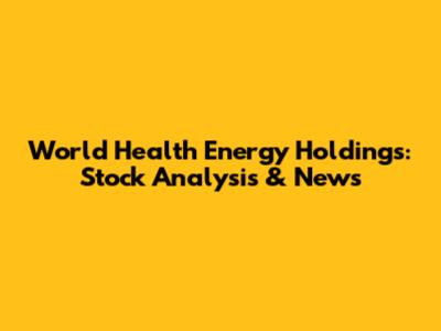 World Health Energy Holdings: Stock Analysis & News