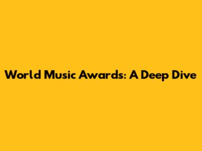 World Music Awards: A Deep Dive