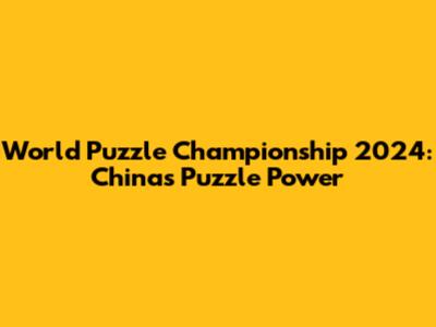 World Puzzle Championship 2024: China's Puzzle Power