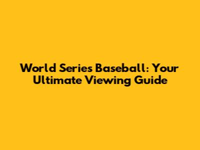 World Series Baseball: Your Ultimate Viewing Guide