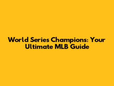 World Series Champions: Your Ultimate MLB Guide