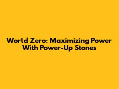 World Zero: Maximizing Power With Power-Up Stones