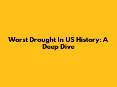 Worst Drought In US History: A Deep Dive