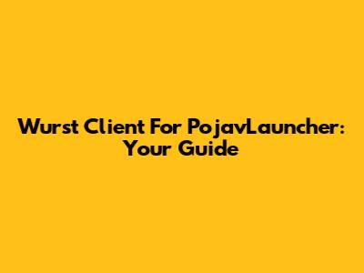 Wurst Client For PojavLauncher: Your Guide