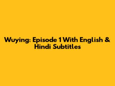 Wuying: Episode 1 With English & Hindi Subtitles