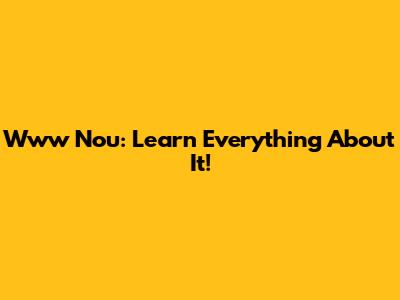 Www Nou: Learn Everything About It!