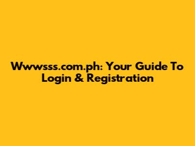 Wwwsss.com.ph: Your Guide To Login & Registration