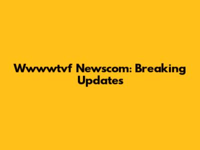 Wwwwtvf Newscom: Breaking Updates